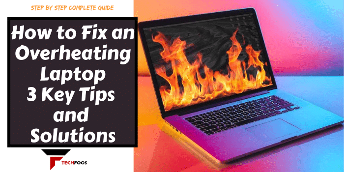 How to Fix an Overheating Laptop: 3 Key Tips and Solutions